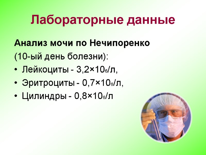 Лабораторные данные Анализ мочи по Нечипоренко  (10-ый день болезни): Лейкоциты - 3,2×106/л, 